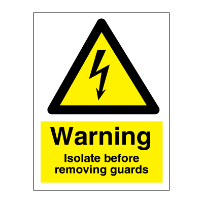 Warning Isolate before removing guards - Hazard & Warning Signs
